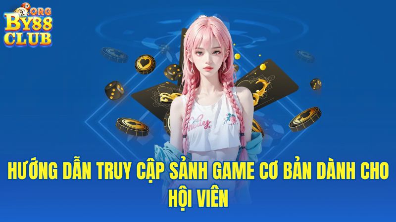 huong-dan-truy-cap-sanh-game-co-ban-danh-cho-hoi-vien