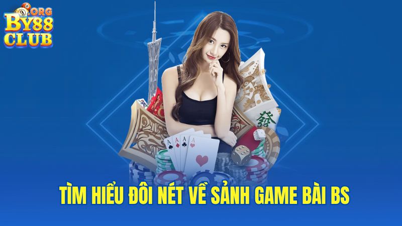 tim-hieu-doi-net-ve-sanh-game-bai-bs