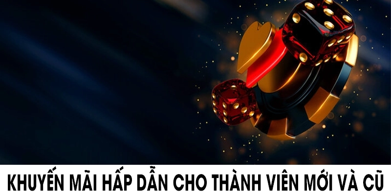 Khuyến mãi hấp dẫn cho thành viên mới và cũ